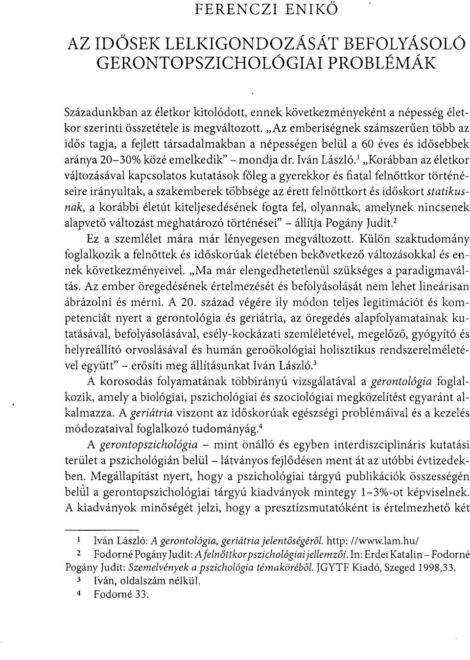 1 Korábban az életkor változásával kapcsolatos kutatások főleg a gyerekkor és fiatal felnőttkor történéseire irányultak, a szakemberek többsége az érett felnőttkort és időskort statikusnak, a korábbi