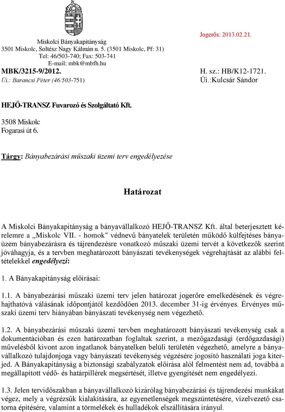 Tárgy: Bányabezárási műszaki üzemi terv engedélyezése Határozat A Miskolci Bányakapitányság a bányavállalkozó HEJŐ-TRANSZ Kft. által beterjesztett kérelemre a Miskolc VII.