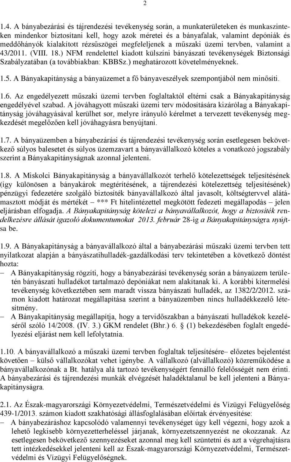 rézsűszögei megfeleljenek a műszaki üzemi tervben, valamint a 43/2011. (VIII. 18.) NFM rendelettel kiadott külszíni bányászati tevékenységek Biztonsági Szabályzatában (a továbbiakban: KBBSz.