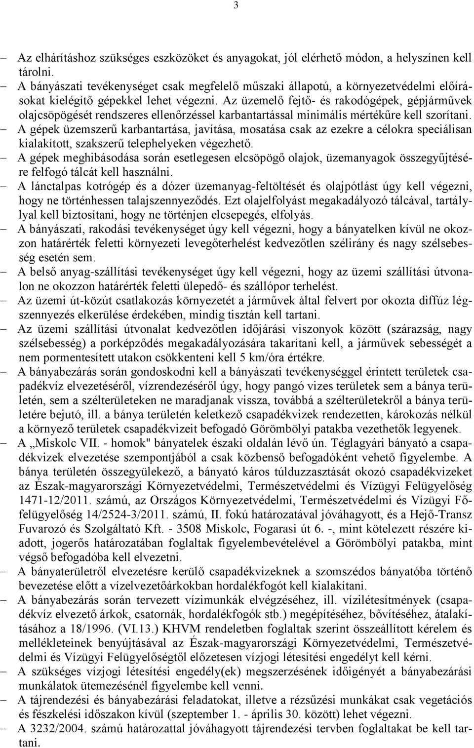 Az üzemelő fejtő- és rakodógépek, gépjárművek olajcsöpögését rendszeres ellenőrzéssel karbantartással minimális mértékűre kell szorítani.