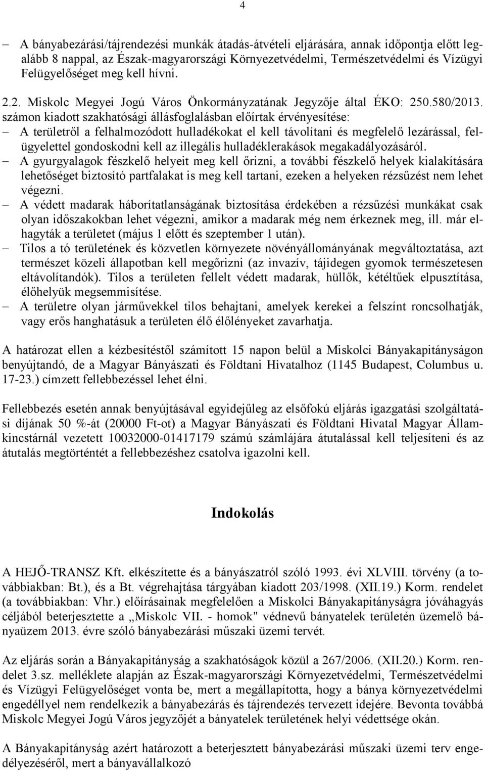 számon kiadott szakhatósági állásfoglalásban előírtak érvényesítése: A területről a felhalmozódott hulladékokat el kell távolítani és megfelelő lezárással, felügyelettel gondoskodni kell az illegális