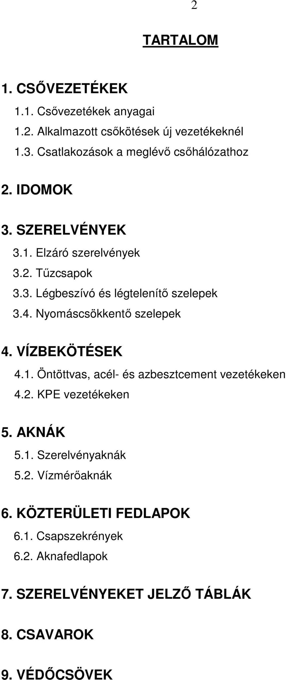 4. Nyomáscsökkentő szelepek 4. VÍZBEKÖTÉSEK 4.1. Öntöttvas, acél- és azbesztcement vezetékeken 4.2. KPE vezetékeken 5. AKNÁK 5.1. Szerelvényaknák 5.