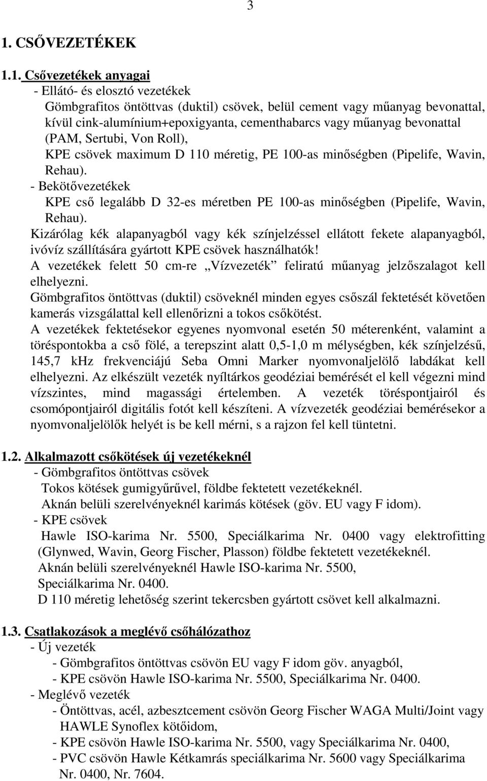 - Bekötővezetékek KPE cső legalább D 32-es méretben PE 100-as minőségben (Pipelife, Wavin, Rehau).