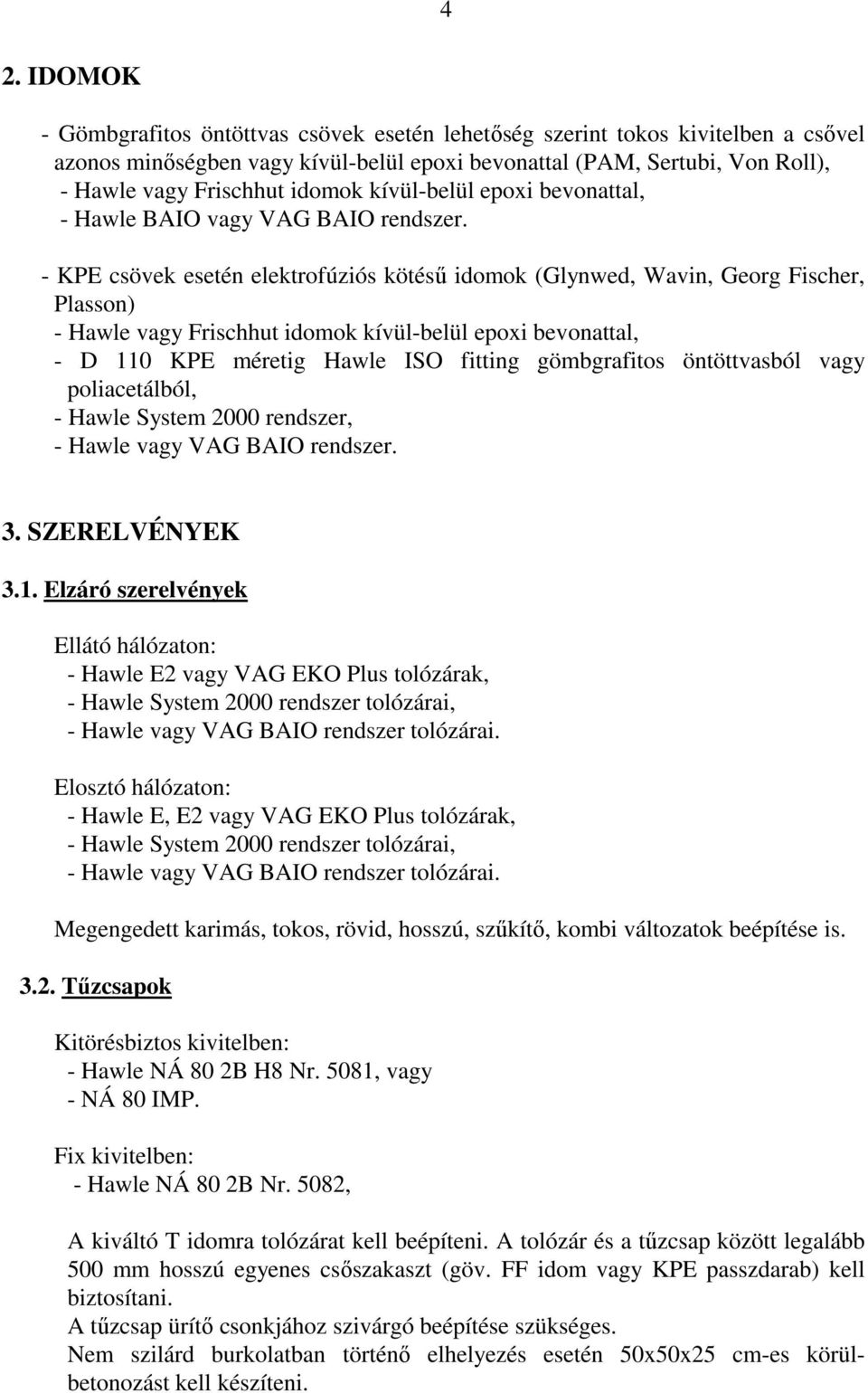 - KPE csövek esetén elektrofúziós kötésű idomok (Glynwed, Wavin, Georg Fischer, Plasson) - Hawle vagy Frischhut idomok kívül-belül epoxi bevonattal, - D 110 KPE méretig Hawle ISO fitting gömbgrafitos