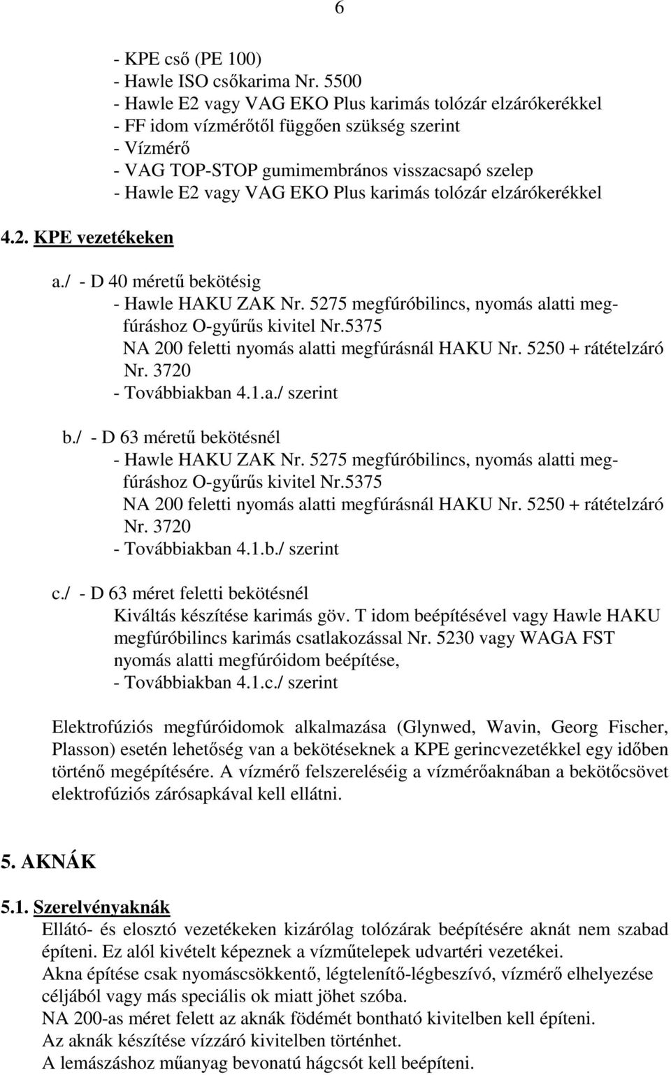 karimás tolózár elzárókerékkel a./ - D 40 méretű bekötésig - Hawle HAKU ZAK Nr. 5275 megfúróbilincs, nyomás alatti megfúráshoz O-gyűrűs kivitel Nr.