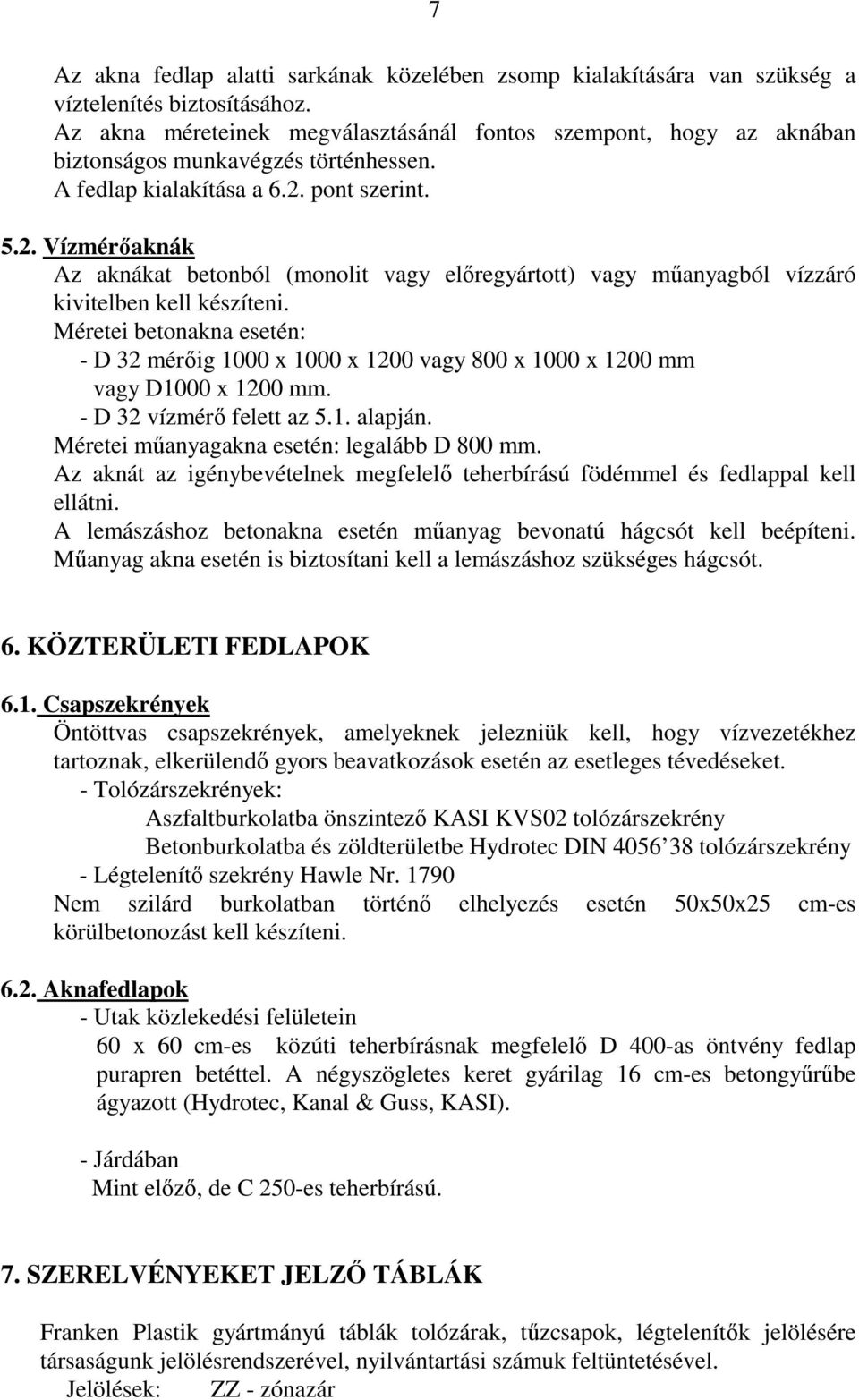 pont szerint. 5.2. Vízmérőaknák Az aknákat betonból (monolit vagy előregyártott) vagy műanyagból vízzáró kivitelben kell készíteni.