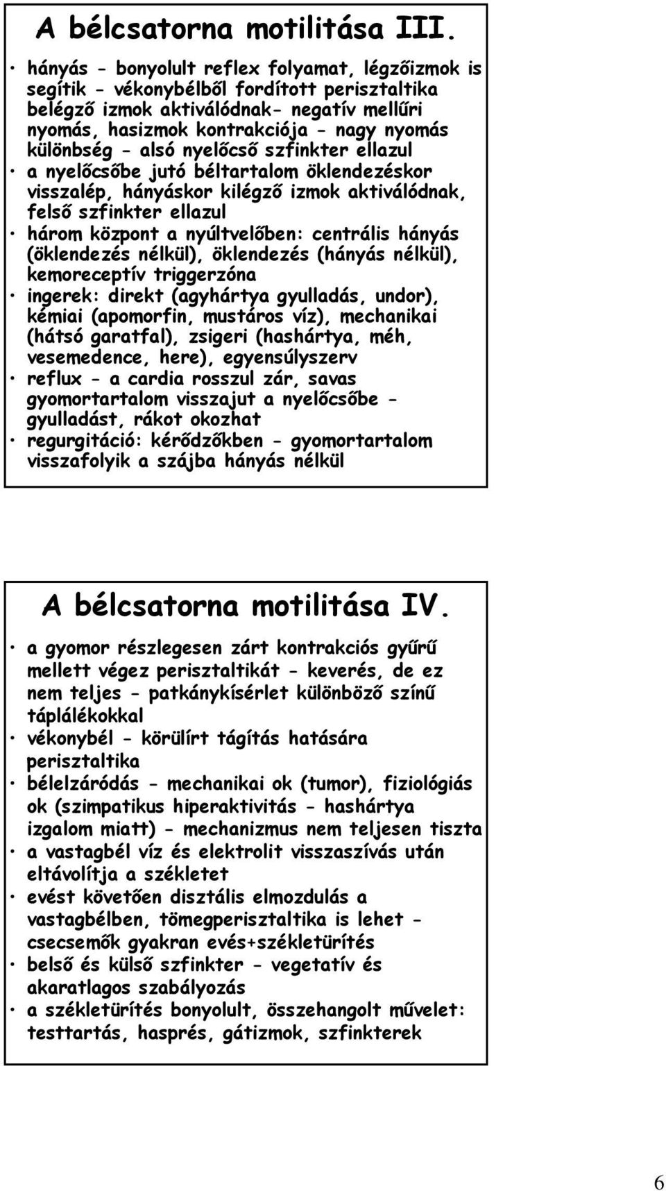 alsó nyelőcső szfinkter ellazul a nyelőcsőbe jutó béltartalom öklendezéskor visszalép, hányáskor kilégző izmok aktiválódnak, felső szfinkter ellazul három központ a nyúltvelőben: centrális hányás