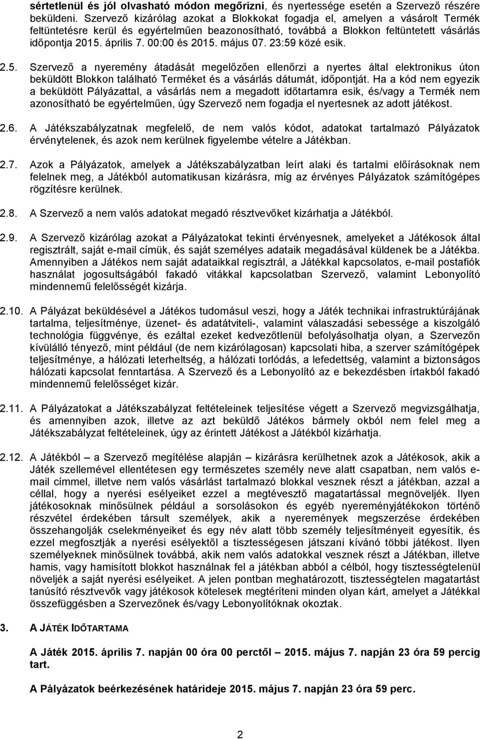 00:00 és 2015. május 07. 23:59 közé esik. 2.5. Szervező a nyeremény átadását megelőzően ellenőrzi a nyertes által elektronikus úton beküldött Blokkon található Terméket és a vásárlás dátumát, időpontját.