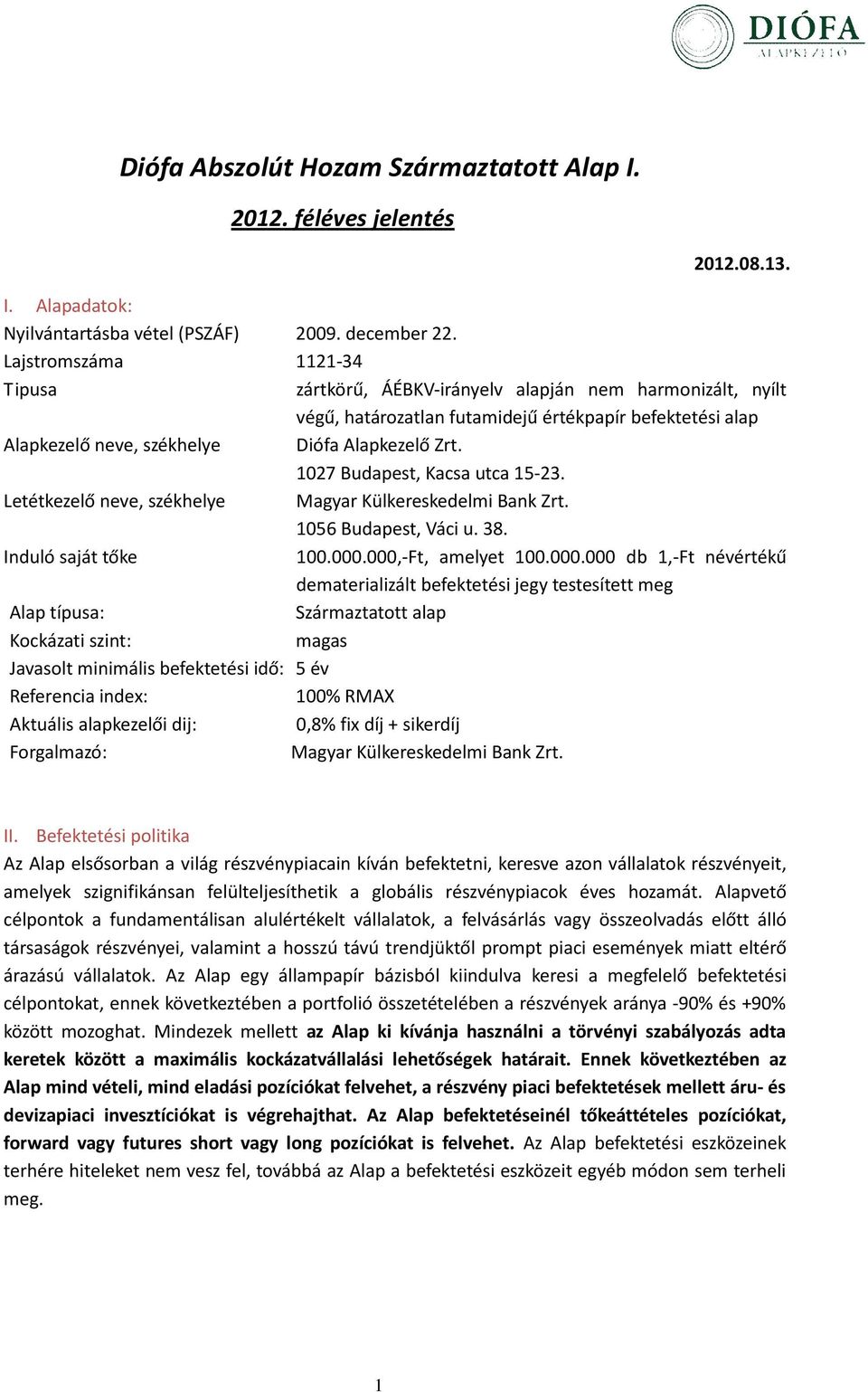 1027 Budapest, Kacsa utca 15-23. Letétkezelő neve, székhelye Magyar Külkereskedelmi Bank Zrt. 1056 Budapest, Váci u. 38. Induló saját tőke 100.000.