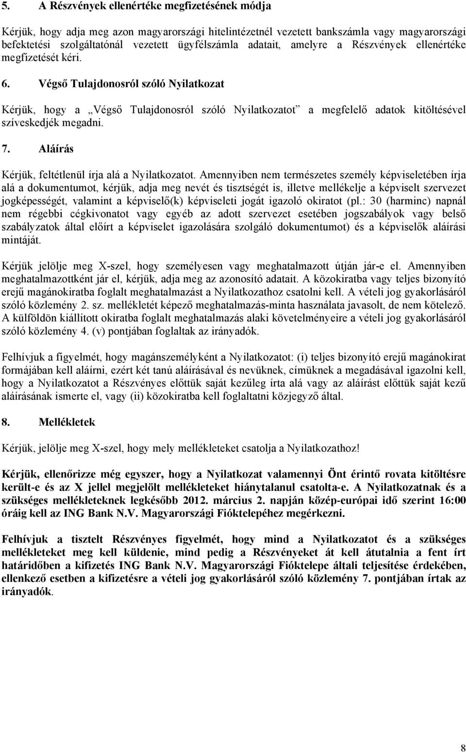 Végső Tulajdonosról szóló Nyilatkozat Kérjük, hogy a Végső Tulajdonosról szóló Nyilatkozatot a megfelelő adatok kitöltésével szíveskedjék megadni. 7.