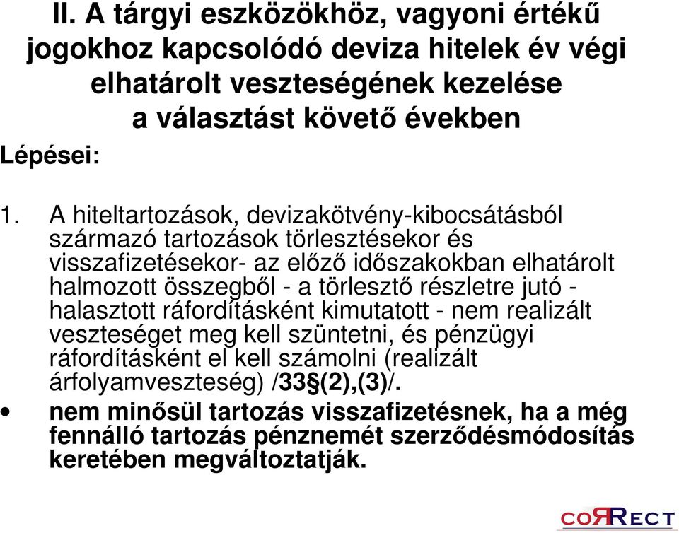 a törlesztő részletre jutó - halasztott ráfordításként kimutatott - nem realizált veszteséget meg kell szüntetni, és pénzügyi ráfordításként el kell számolni