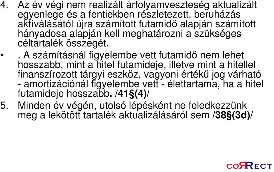 . A számításnál figyelembe vett futamidő nem lehet hosszabb, mint a hitel futamideje, illetve mint a hitellel finanszírozott tárgyi eszköz, vagyoni