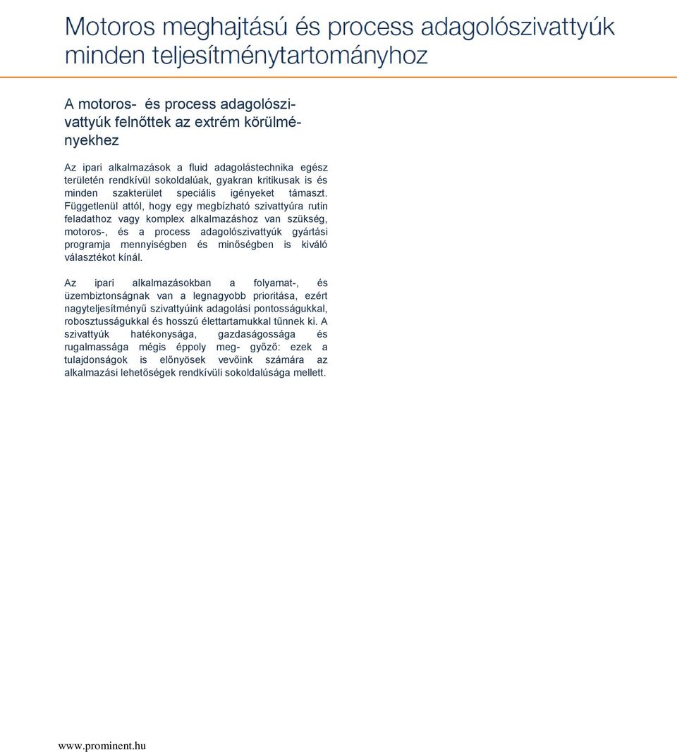 Függetlenül attól, hogy egy megbízható szivattyúra rutin feladathoz vagy komplex alkalmazáshoz van szükség, motoros-, és a process adagolószivattyúk gyártási programja mennyiségben és minőségben is