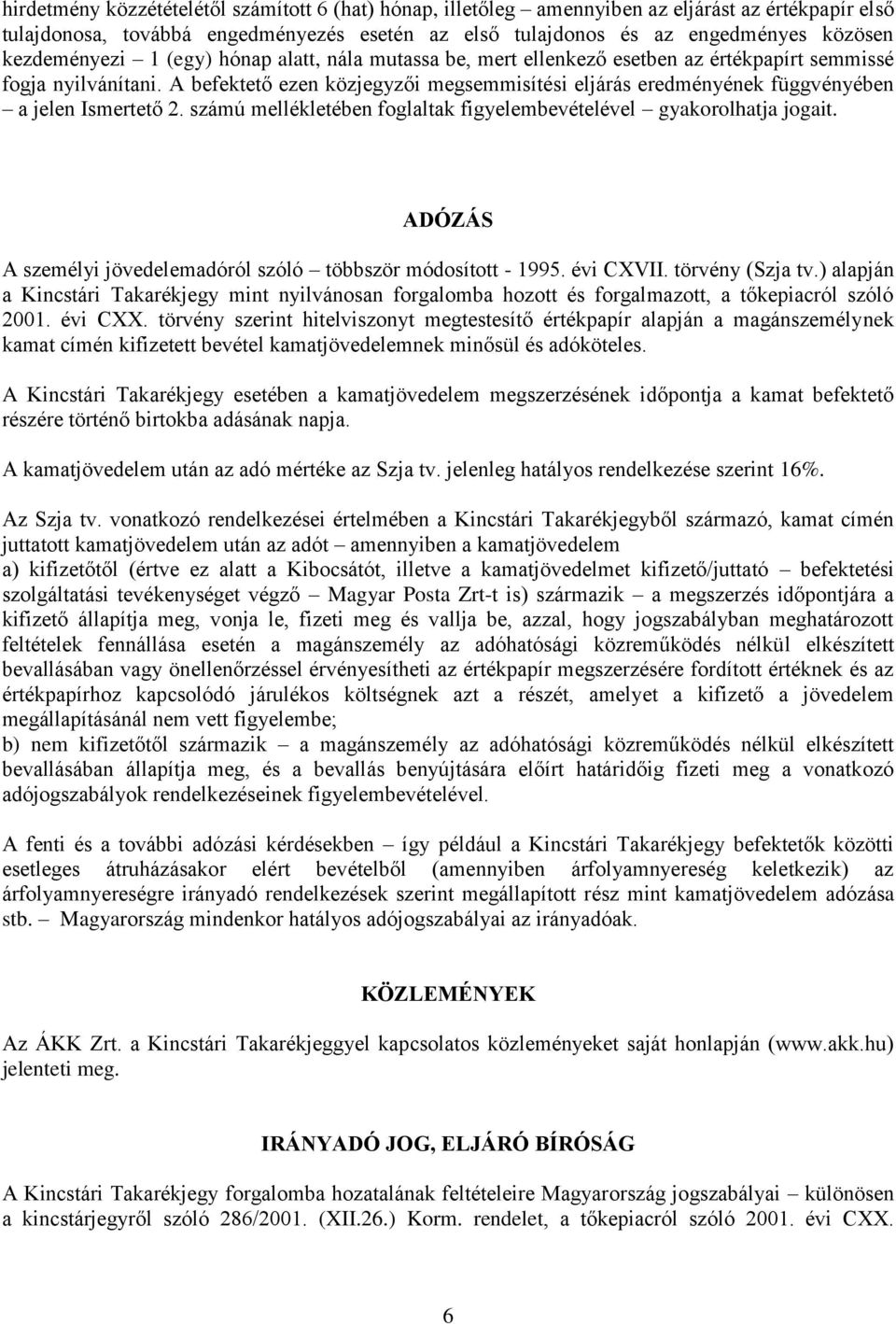 A befektető ezen közjegyzői megsemmisítési eljárás eredményének függvényében a jelen Ismertető 2. számú mellékletében foglaltak figyelembevételével gyakorolhatja jogait.