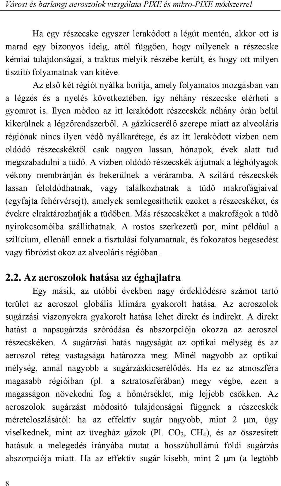 Az els két régiót nyálka borítja, amely folyamatos mozgásban van a légzés és a nyelés következtében, így néhány részecske elérheti a gyomrot is.