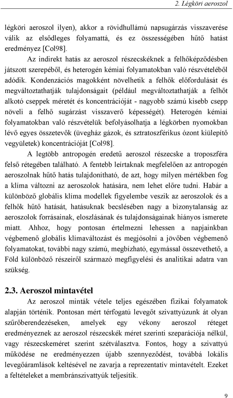 Kondenzációs magokként növelhetik a felh k el fordulását és megváltoztathatják tulajdonságait (például megváltoztathatják a felh t alkotó cseppek méretét és koncentrációját - nagyobb számú kisebb