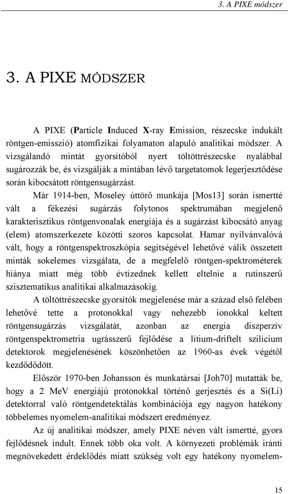 Már 1914-ben, Moseley úttör munkája [Mos13] során ismertté vált a fékezési sugárzás folytonos spektrumában megjelen karakterisztikus röntgenvonalak energiája és a sugárzást kibocsátó anyag (elem)