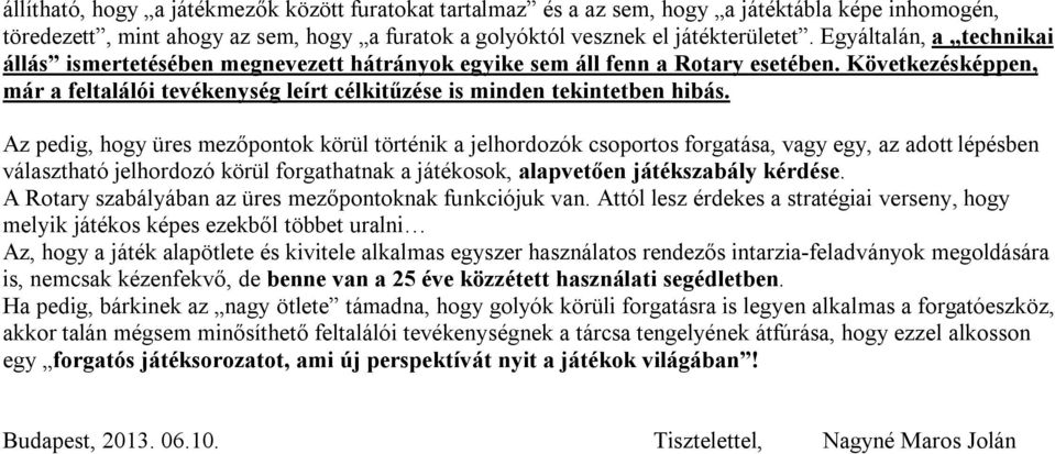 Az pedig, hogy üres mezőpontok körül történik a jelhordozók csoportos forgatása, vagy egy, az adott lépésben választható jelhordozó körül forgathatnak a játékosok, alapvetően játékszabály kérdése.