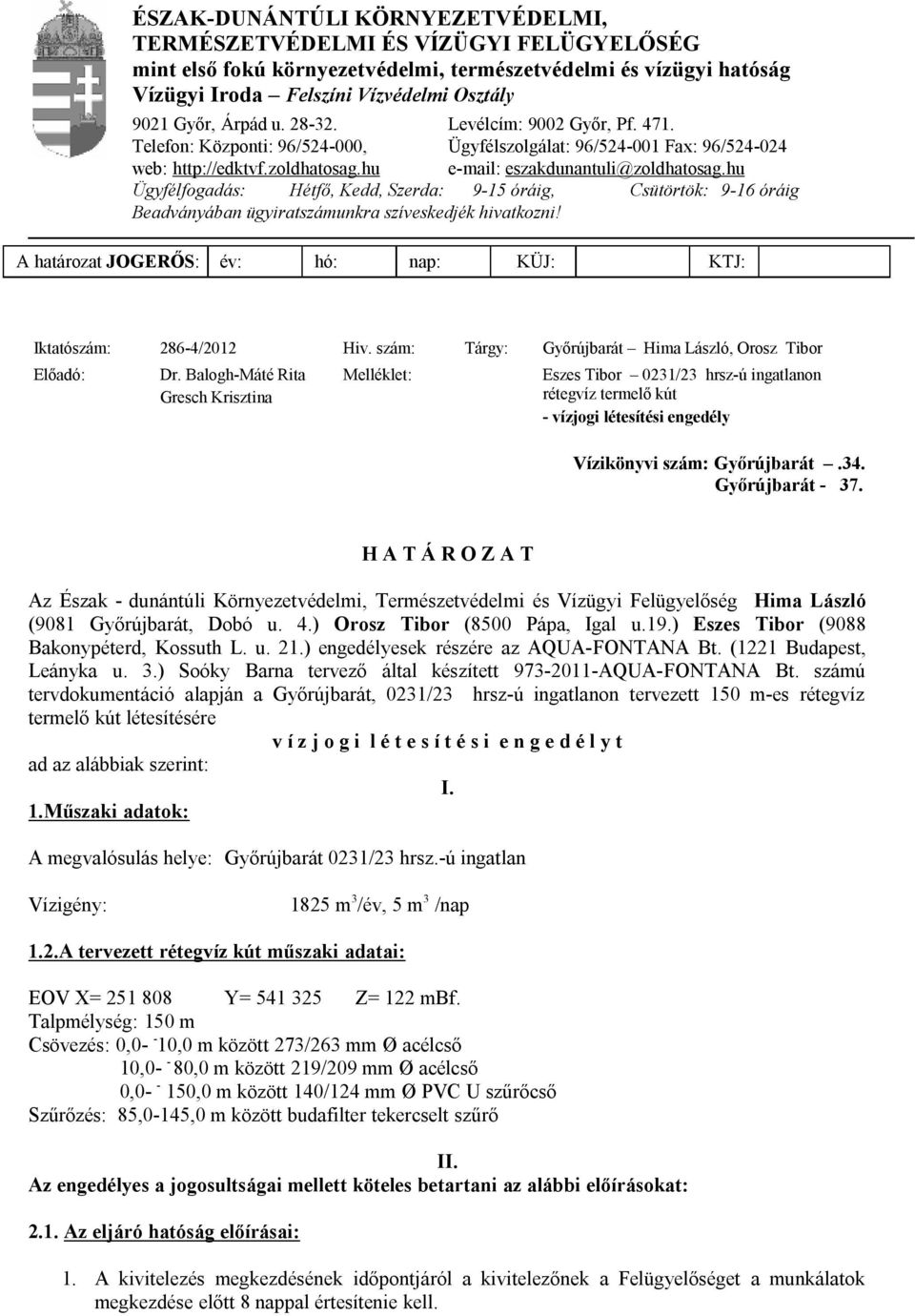 hu Ügyfélfogadás: Hétfő, Kedd, Szerda: 9-15 óráig, Csütörtök: 9-16 óráig Beadványában ügyiratszámunkra szíveskedjék hivatkozni! A határozat JOGERŐS: év: hó: nap: KÜJ: KTJ: Iktatószám: 286-4/2012 Hiv.