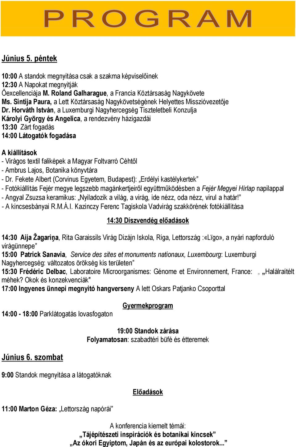 Horváth István, a Luxemburgi Nagyhercegség Tiszteletbeli Konzulja Károlyi György és Angelica, a rendezvény házigazdái 13:30 Zárt fogadás 14:00 Látogatók fogadása A kiállítások - Virágos textil