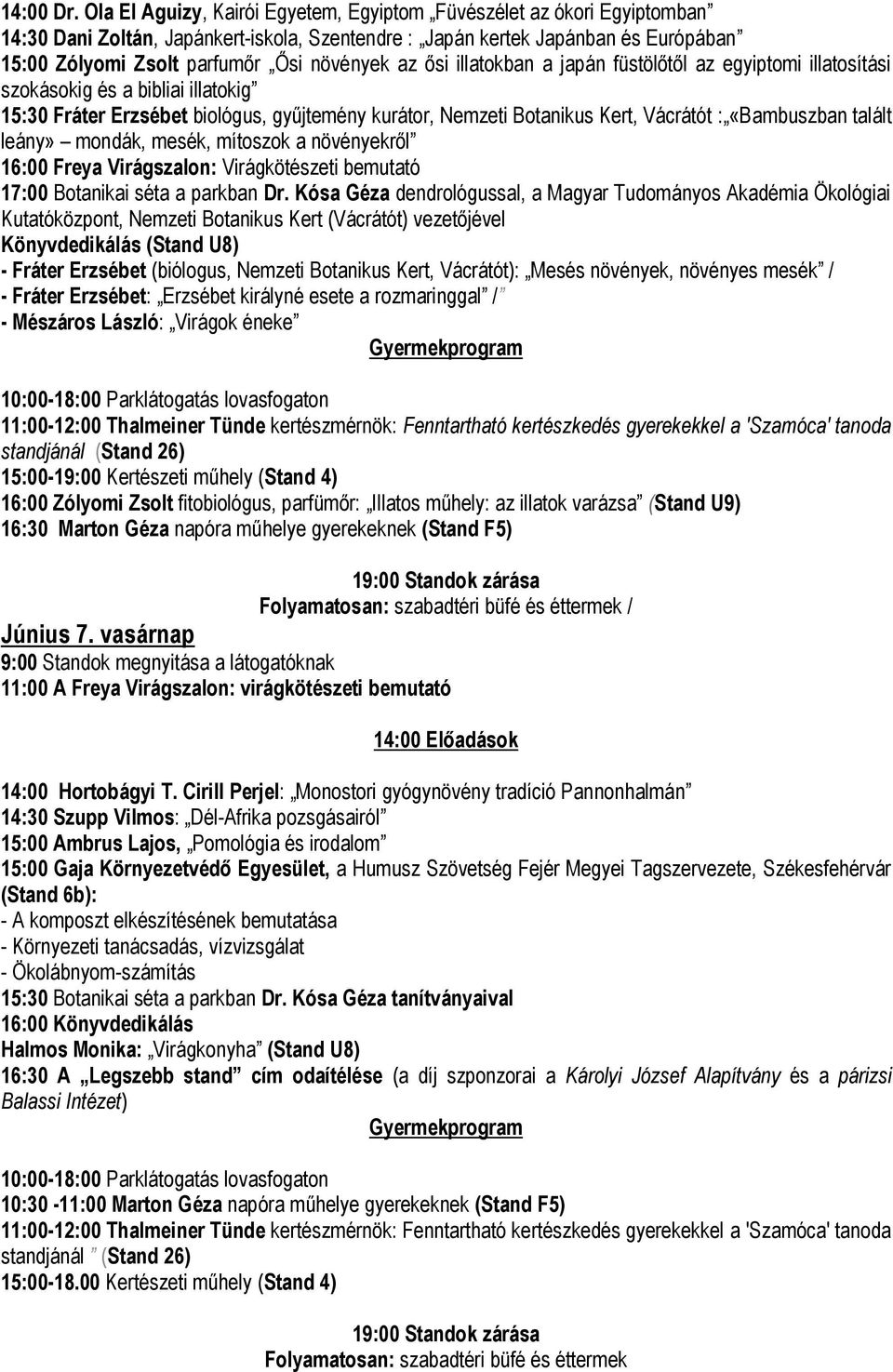 az ősi illatokban a japán füstölőtől az egyiptomi illatosítási szokásokig és a bibliai illatokig 15:30 Fráter Erzsébet biológus, gyűjtemény kurátor, Nemzeti Botanikus Kert, Vácrátót : «Bambuszban