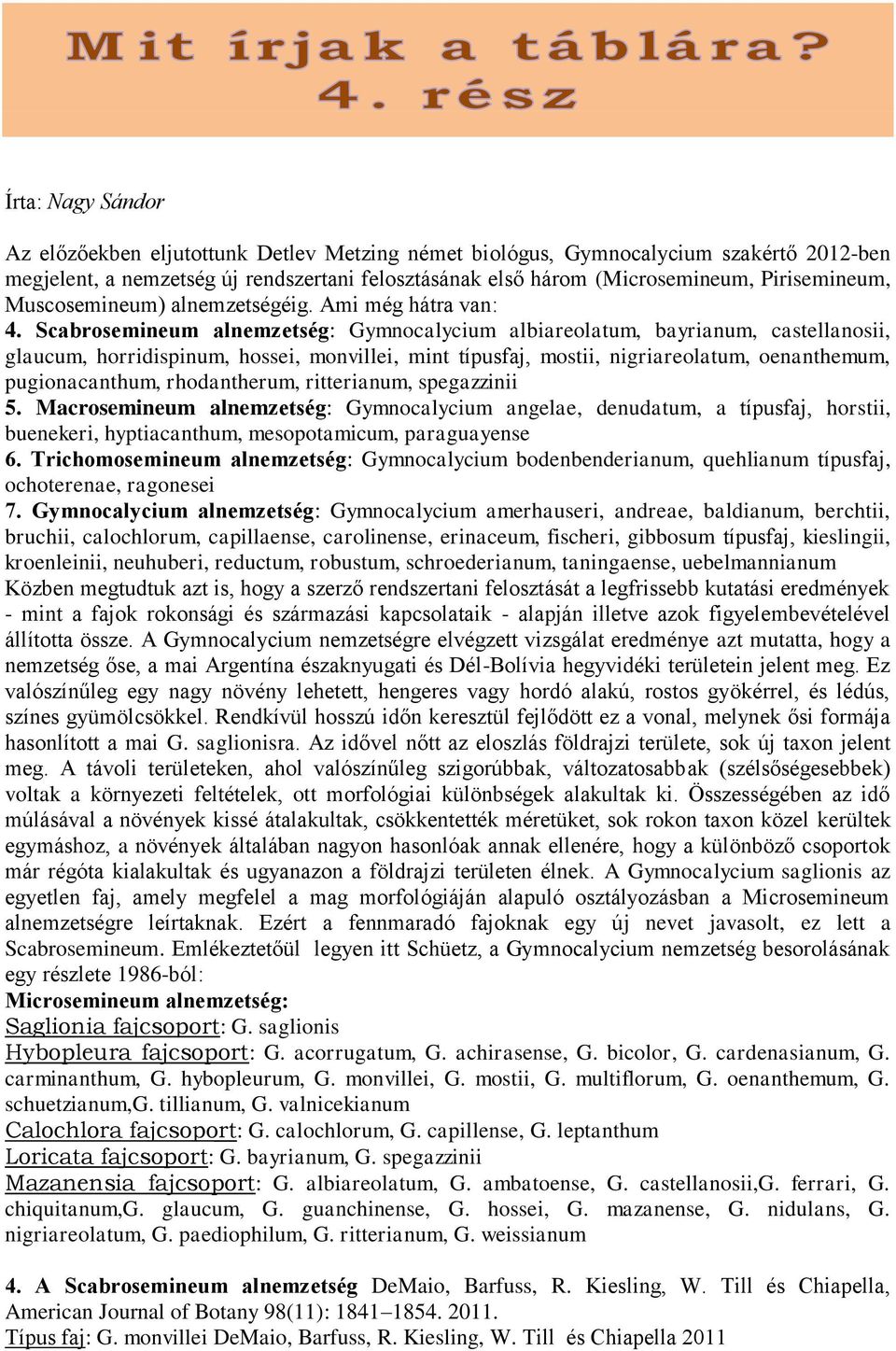 Scabrosemineum alnemzetség: Gymnocalycium albiareolatum, bayrianum, castellanosii, glaucum, horridispinum, hossei, monvillei, mint típusfaj, mostii, nigriareolatum, oenanthemum, pugionacanthum,