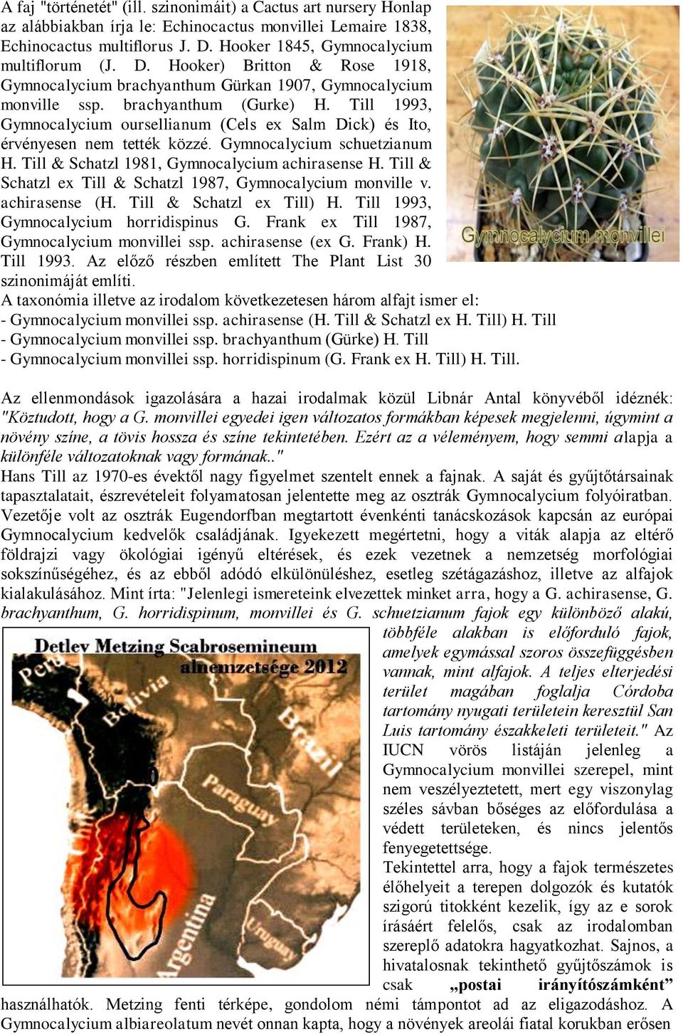 Till 1993, Gymnocalycium oursellianum (Cels ex Salm Dick) és Ito, érvényesen nem tették közzé. Gymnocalycium schuetzianum H. Till & Schatzl 1981, Gymnocalycium achirasense H.