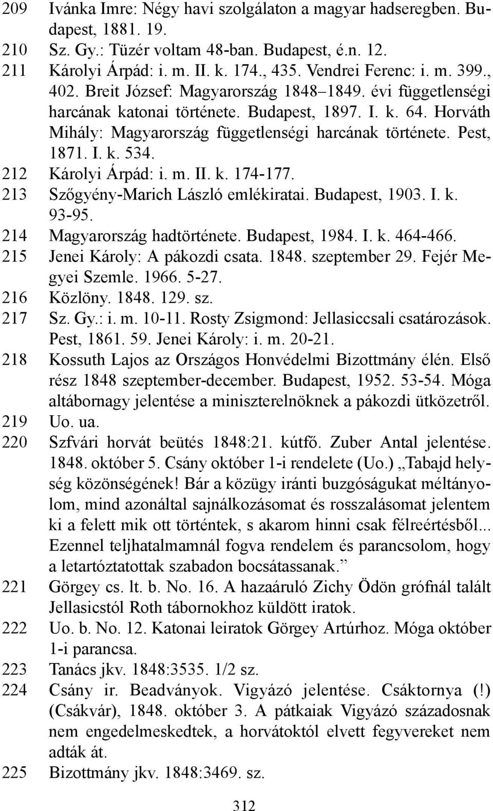 212 Károlyi Árpád: i. m. II. k. 174-177. 213 Szőgyény-Marich László emlékiratai. Budapest, 1903. I. k. 93-95. 214 Magyarország hadtörténete. Budapest, 1984. I. k. 464-466.