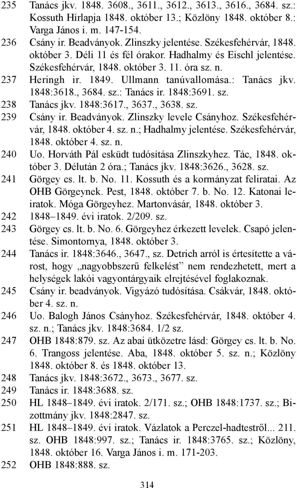 : Tanács jkv. 1848:3618., 3684. sz.: Tanács ir. 1848:3691. sz. 238 Tanács jkv. 1848:3617., 3637., 3638. sz. 239 Csány ir. Beadványok. Zlinszky levele Csányhoz. Székesfehérvár, 1848. október 4. sz. n.