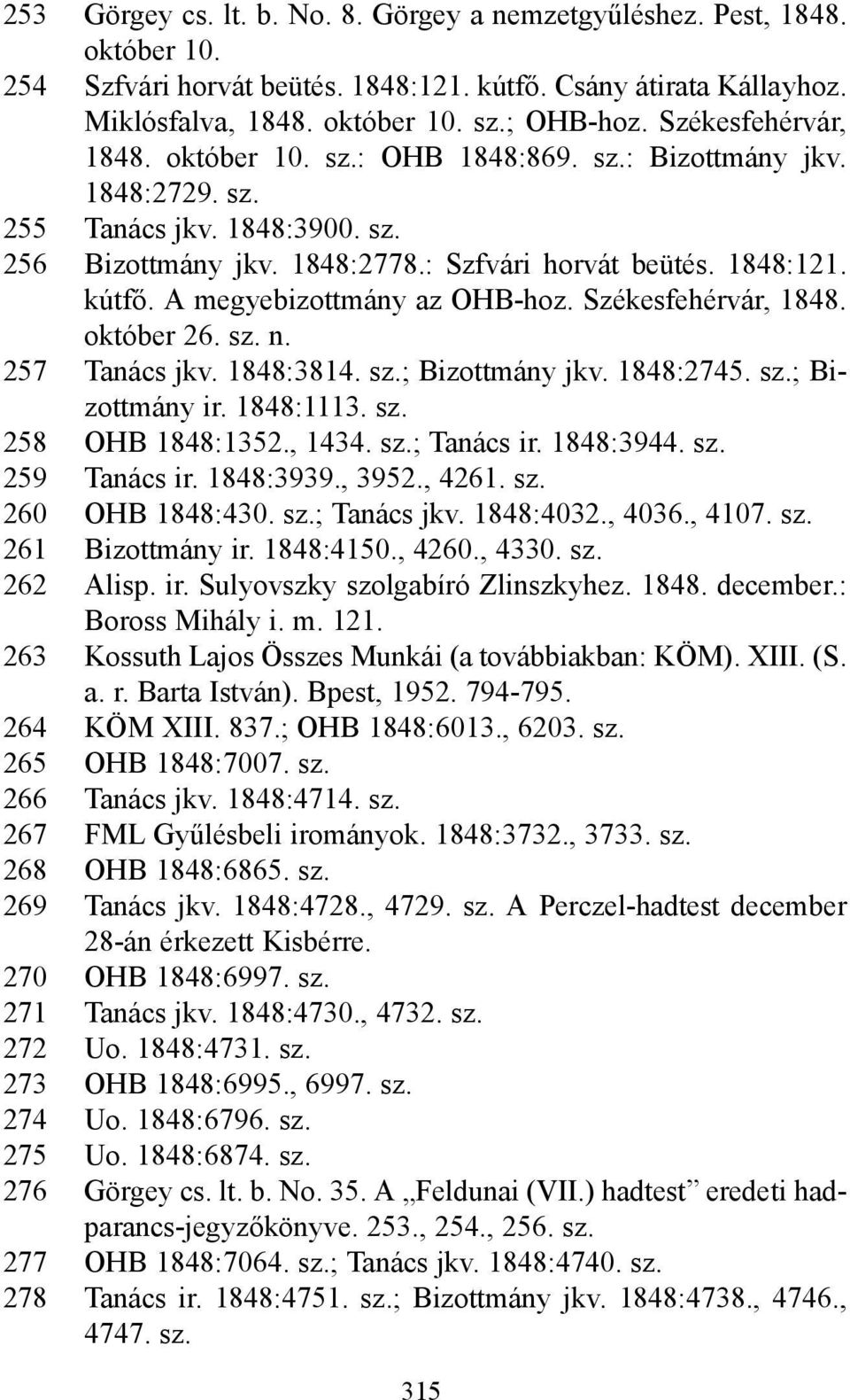 A megyebizottmány az OHB-hoz. Székesfehérvár, 1848. október 26. sz. n. 257 Tanács jkv. 1848:3814. sz.; Bizottmány jkv. 1848:2745. sz.; Bizottmány ir. 1848:1113. sz. 258 OHB 1848:1352., 1434. sz.; Tanács ir.
