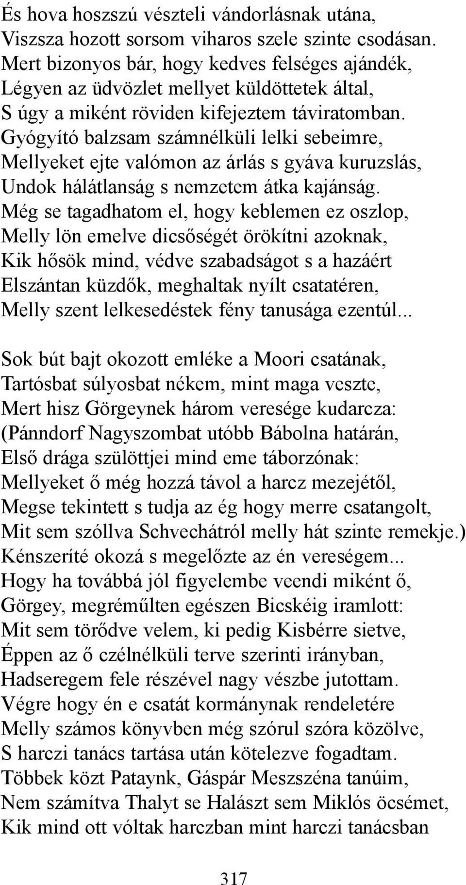 Gyógyító balzsam számnélküli lelki sebeimre, Mellyeket ejte valómon az árlás s gyáva kuruzslás, Undok hálátlanság s nemzetem átka kajánság.