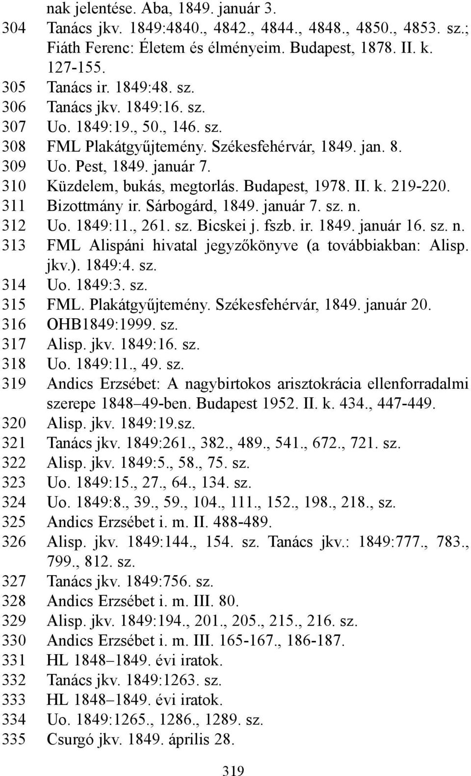 311 Bizottmány ir. Sárbogárd, 1849. január 7. sz. n. 312 Uo. 1849:11., 261. sz. Bicskei j. fszb. ir. 1849. január 16. sz. n. 313 FML Alispáni hivatal jegyzőkönyve (a továbbiakban: Alisp. jkv.).