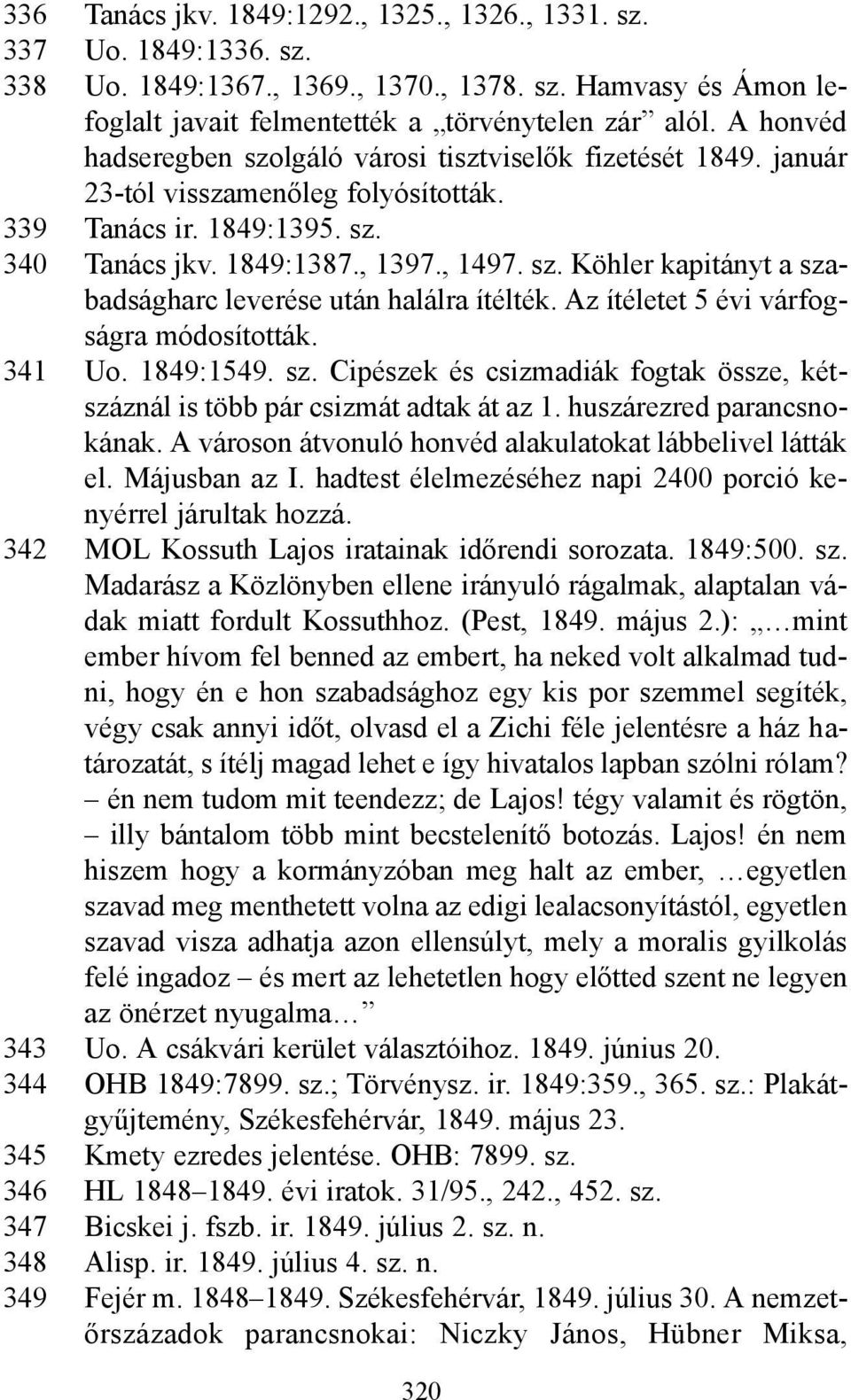 Az ítéletet 5 évi várfogságra módosították. 341 Uo. 1849:1549. sz. Cipészek és csizmadiák fogtak össze, kétszáznál is több pár csizmát adtak át az 1. huszárezred parancsnokának.