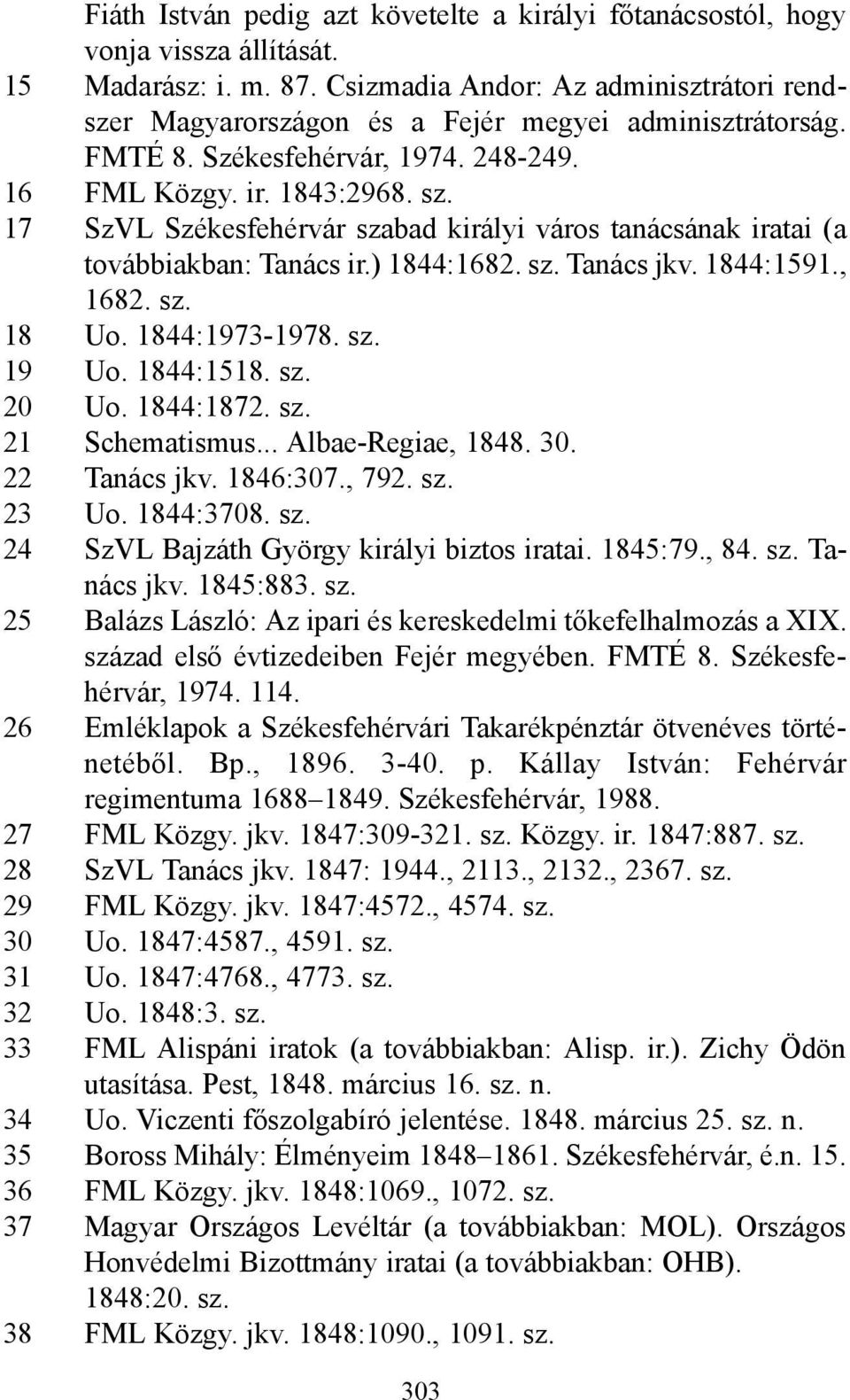 17 SzVL Székesfehérvár szabad királyi város tanácsának iratai (a továbbiakban: Tanács ir.) 1844:1682. sz. Tanács jkv. 1844:1591., 1682. sz. 18 Uo. 1844:1973-1978. sz. 19 Uo. 1844:1518. sz. 20 Uo.