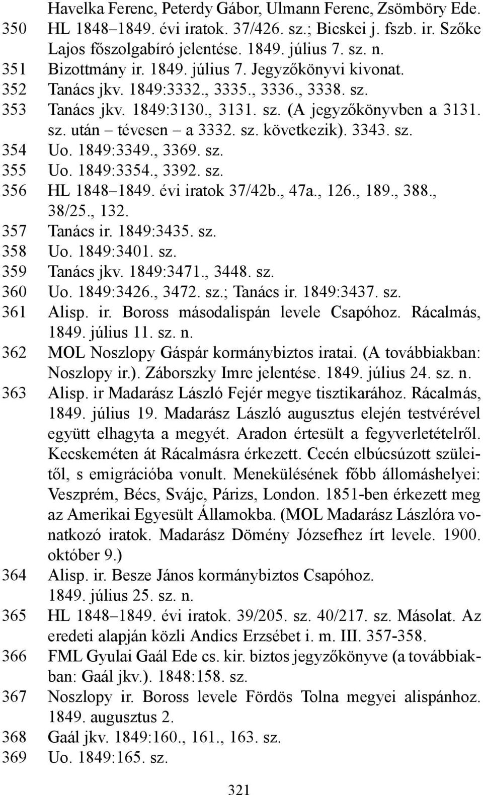 sz. következik). 3343. sz. 354 Uo. 1849:3349., 3369. sz. 355 Uo. 1849:3354., 3392. sz. 356 HL 1848 1849. évi iratok 37/42b., 47a., 126., 189., 388., 38/25., 132. 357 Tanács ir. 1849:3435. sz. 358 Uo.