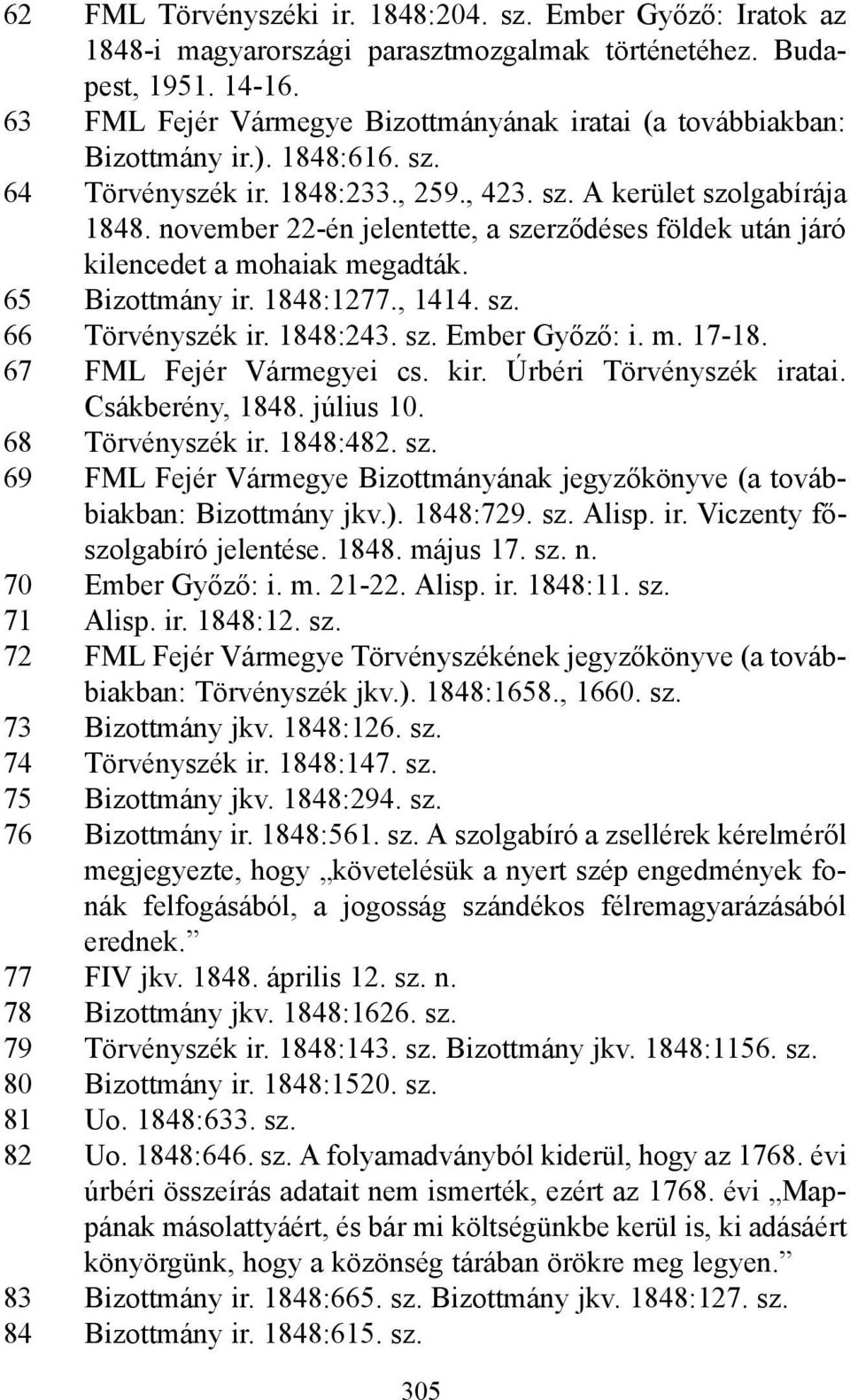 november 22-én jelentette, a szerződéses földek után járó kilencedet a mohaiak megadták. 65 Bizottmány ir. 1848:1277., 1414. sz. 66 Törvényszék ir. 1848:243. sz. Ember Győző: i. m. 17-18.