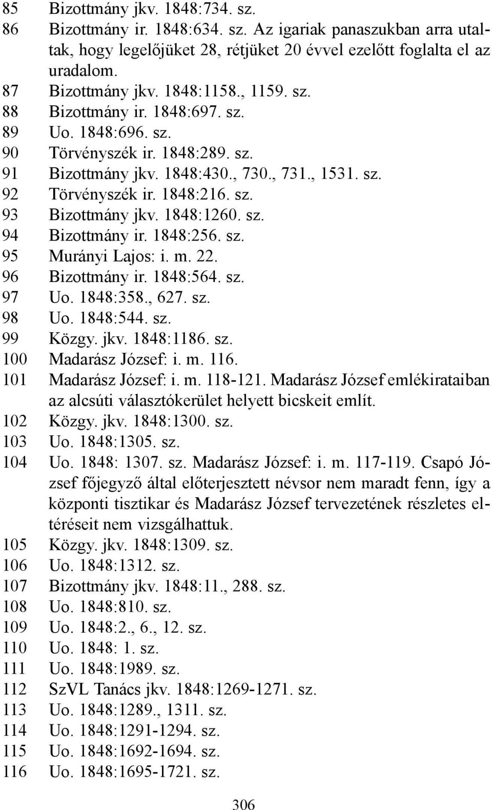 1848:1260. sz. 94 Bizottmány ir. 1848:256. sz. 95 Murányi Lajos: i. m. 22. 96 Bizottmány ir. 1848:564. sz. 97 Uo. 1848:358., 627. sz. 98 Uo. 1848:544. sz. 99 Közgy. jkv. 1848:1186. sz. 100 Madarász József: i.