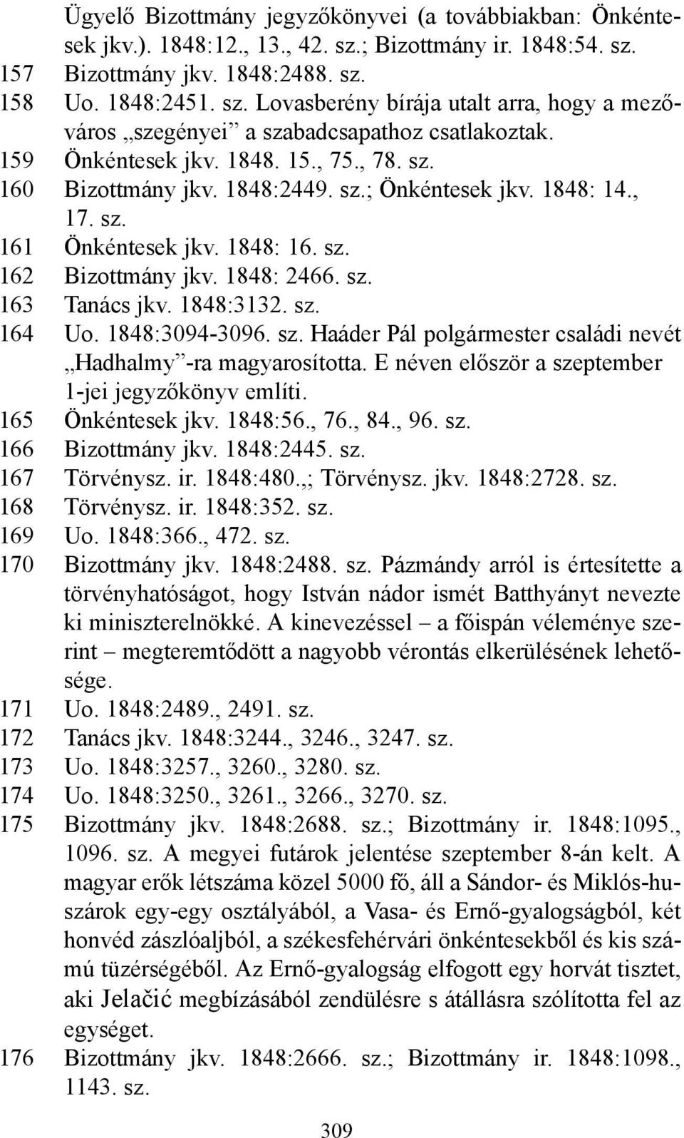 1848:3132. sz. 164 Uo. 1848:3094-3096. sz. Haáder Pál polgármester családi nevét Hadhalmy -ra magyarosította. E néven először a szeptember 1-jei jegyzőkönyv említi. 165 Önkéntesek jkv. 1848:56., 76.