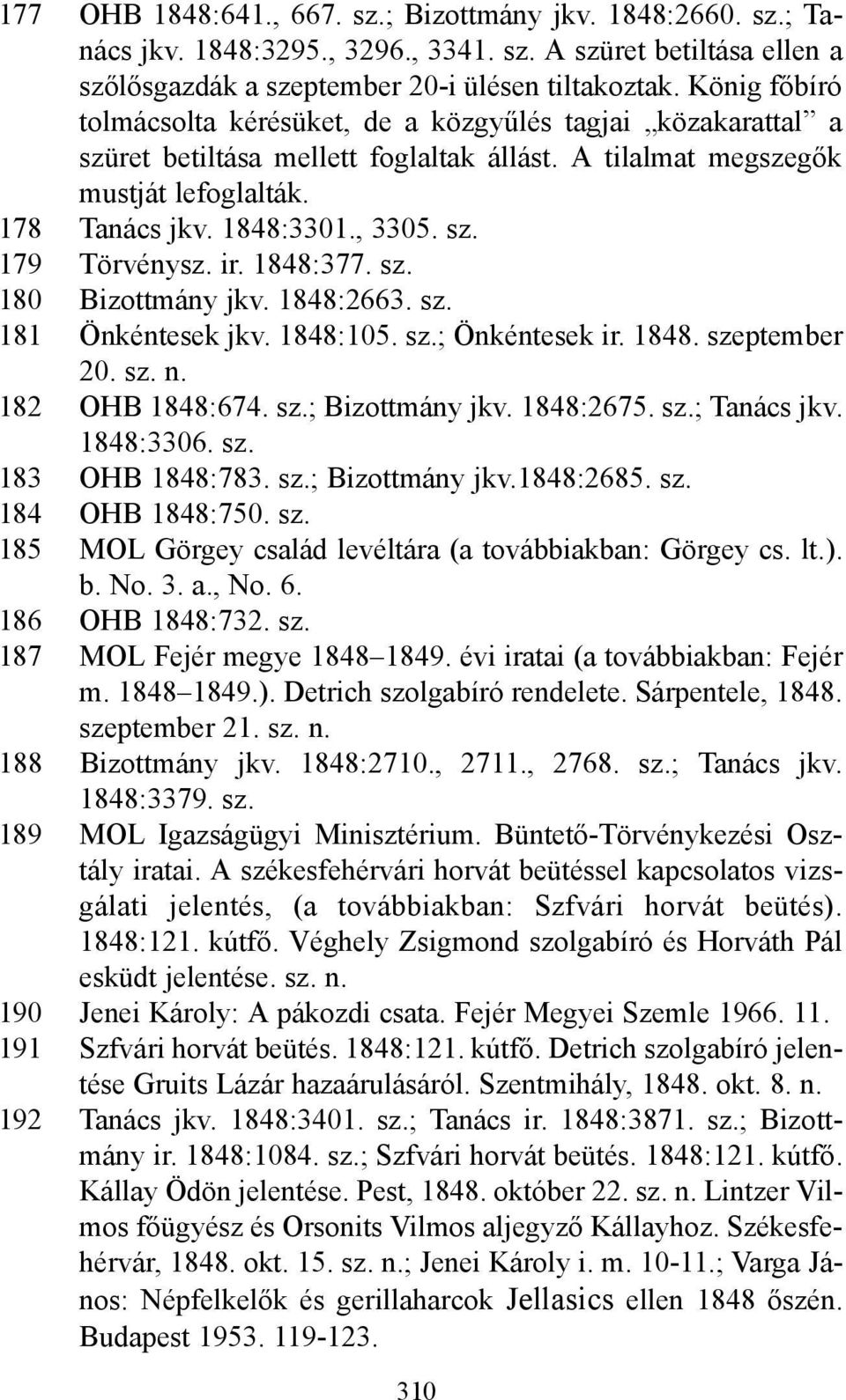 ir. 1848:377. sz. 180 Bizottmány jkv. 1848:2663. sz. 181 Önkéntesek jkv. 1848:105. sz.; Önkéntesek ir. 1848. szeptember 20. sz. n. 182 OHB 1848:674. sz.; Bizottmány jkv. 1848:2675. sz.; Tanács jkv.