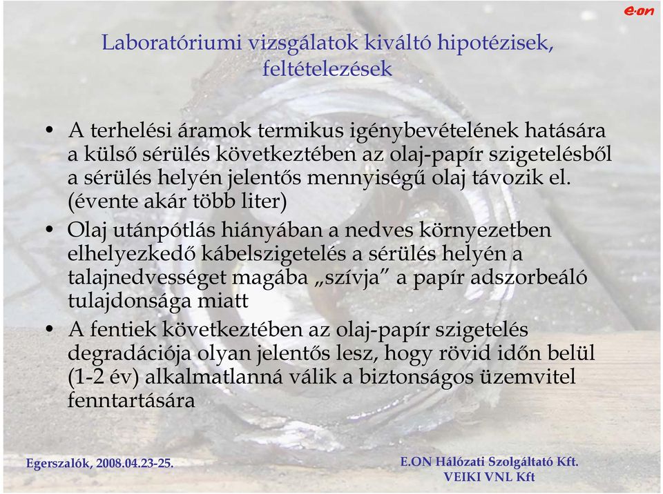 (évente akár több liter) Olaj utánpótlás hiányában a nedves környezetben elhelyezkedő kábelszigetelés a sérülés helyén a talajnedvességet magába