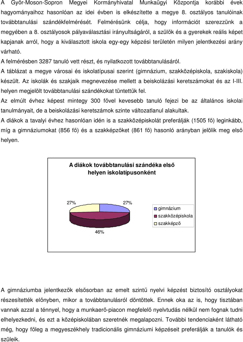 osztályosok pályaválasztási irányultságáról, a szülők és a gyerekek reális képet kapjanak arról, hogy a kiválasztott iskola egy-egy képzési területén milyen jelentkezési arány várható.