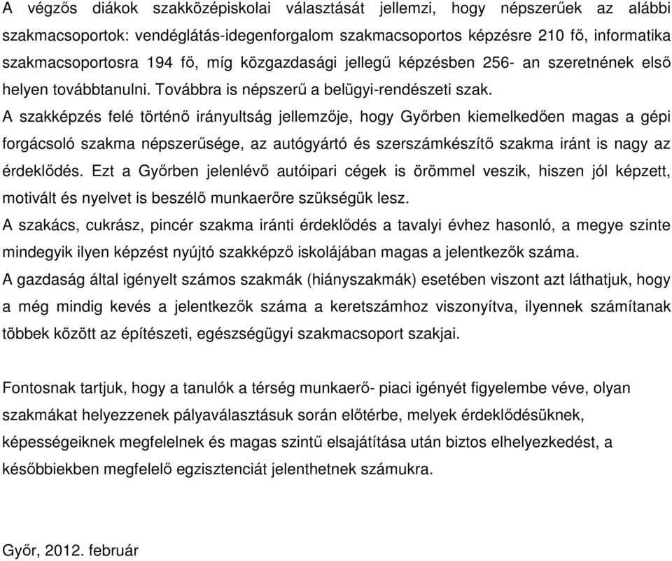 A szakképzés felé történő irányultság jellemzője, hogy Győrben kiemelkedően magas a gépi forgácsoló szakma népszerűsége, az autógyártó és szerszámkészítő szakma iránt is nagy az érdeklődés.