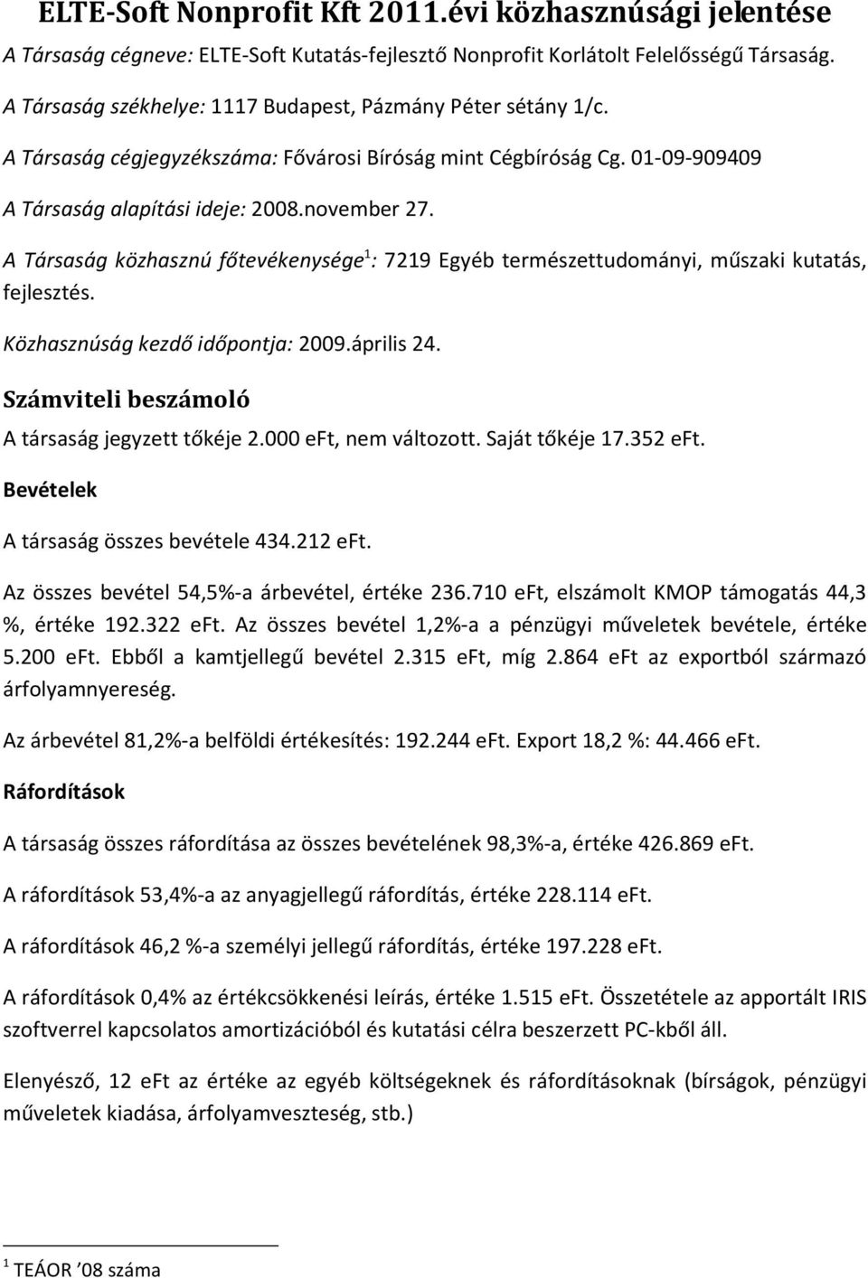 A Társaság közhasznú főtevékenysége 1 : 7219 Egyéb természettudományi, műszaki kutatás, fejlesztés. Közhasznúság kezdő időpontja: 2009.április 24. Számviteli beszámoló A társaság jegyzett tőkéje 2.