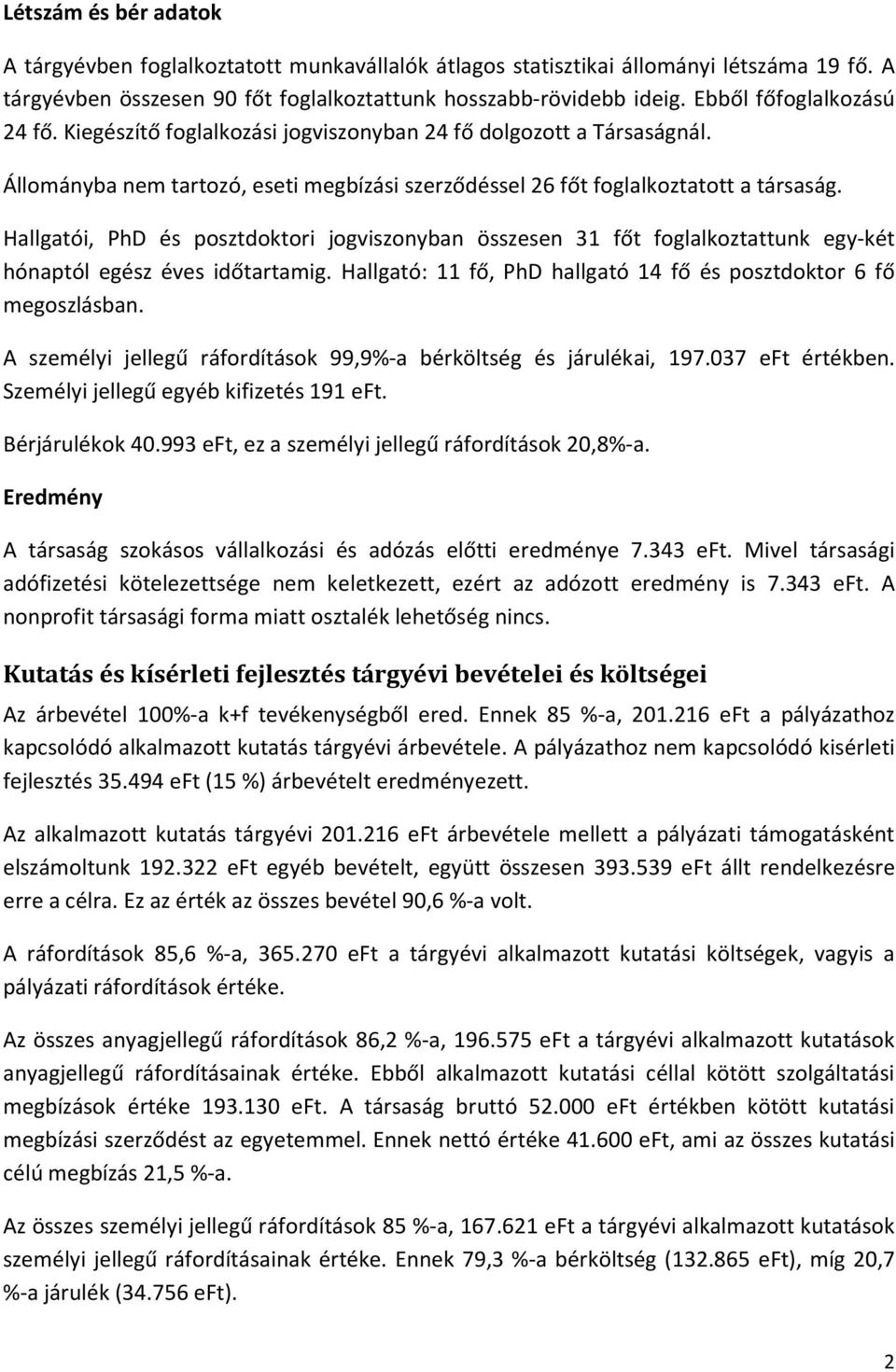 Hallgatói, PhD és posztdoktori jogviszonyban összesen 31 főt foglalkoztattunk egy-két hónaptól egész éves időtartamig. Hallgató: 11 fő, PhD hallgató 14 fő és posztdoktor 6 fő megoszlásban.