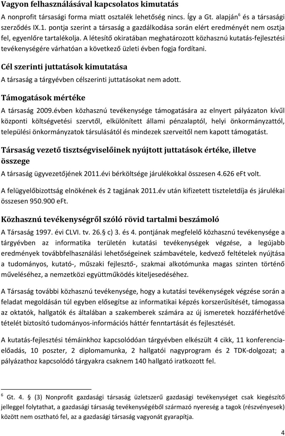 A létesítő okiratában meghatározott közhasznú kutatás-fejlesztési tevékenységére várhatóan a következő üzleti évben fogja fordítani.