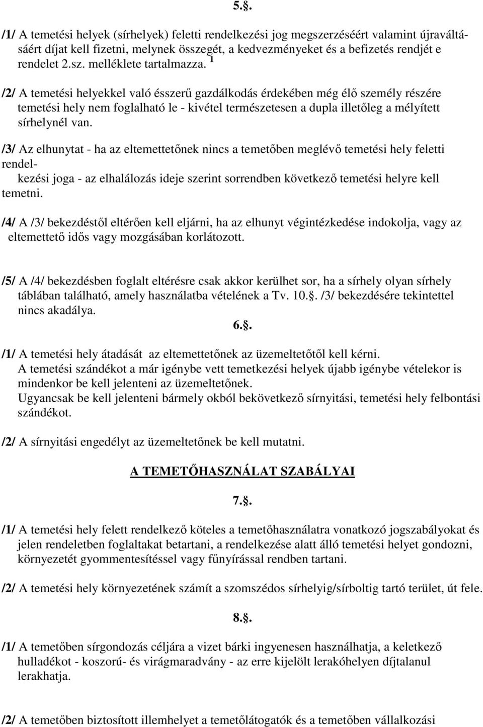 /3/ Az elhunytat - ha az eltemettetőnek nincs a temetőben meglévő temetési hely feletti rendelkezési joga - az elhalálozás ideje szerint sorrendben következő temetési helyre kell temetni.