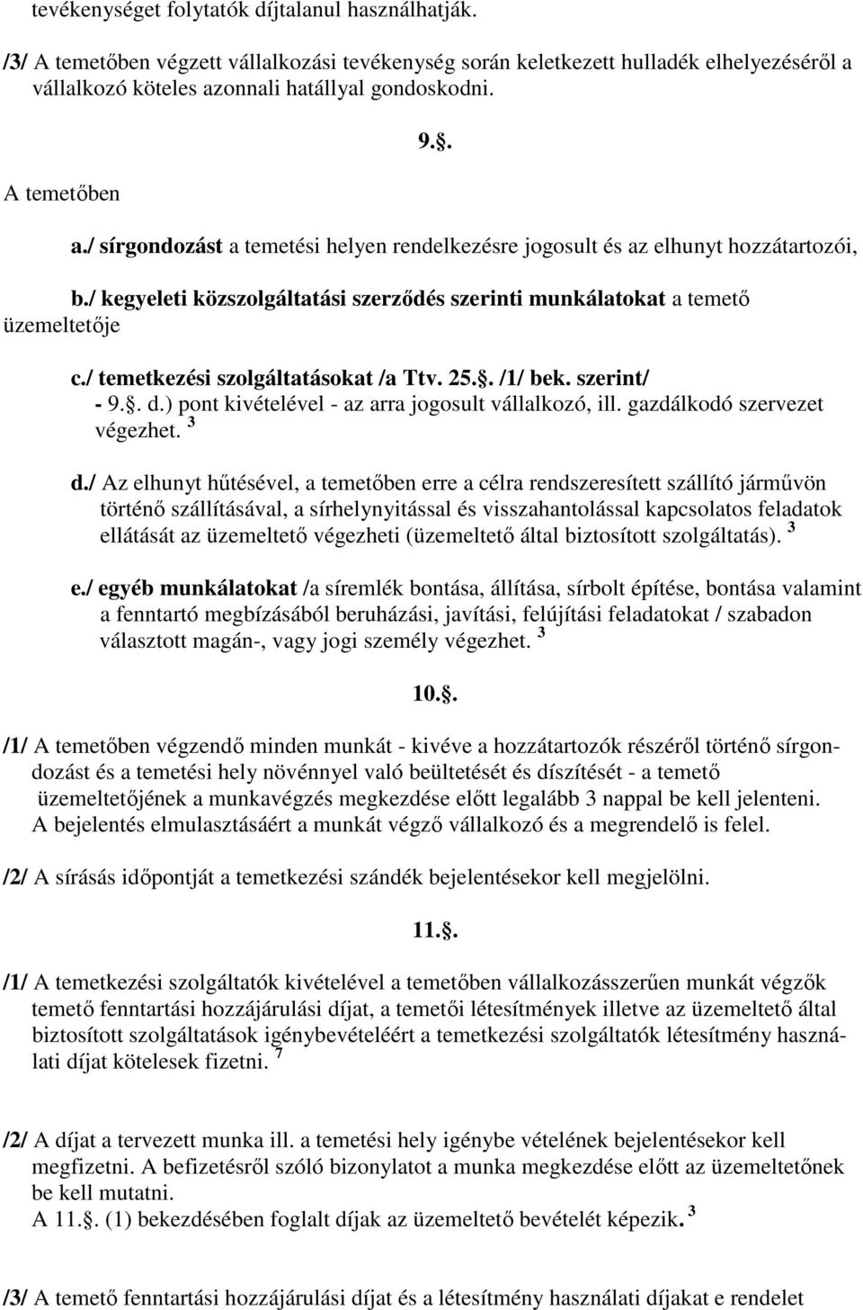 / temetkezési szolgáltatásokat /a Ttv. 25.. /1/ bek. szerint/ - 9.. d.) pont kivételével - az arra jogosult vállalkozó, ill. gazdálkodó szervezet végezhet. 3 d.