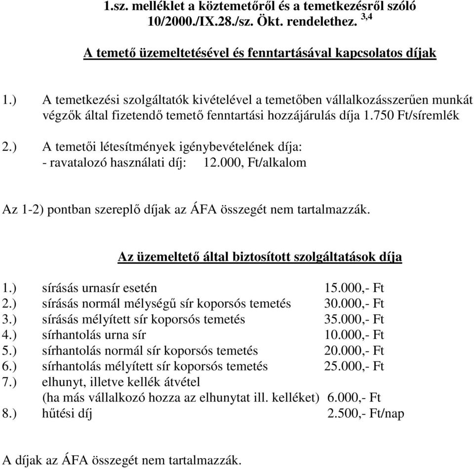 ) A temetői létesítmények igénybevételének díja: - ravatalozó használati díj: 12.000, Ft/alkalom Az 1-2) pontban szereplő díjak az ÁFA összegét nem tartalmazzák.