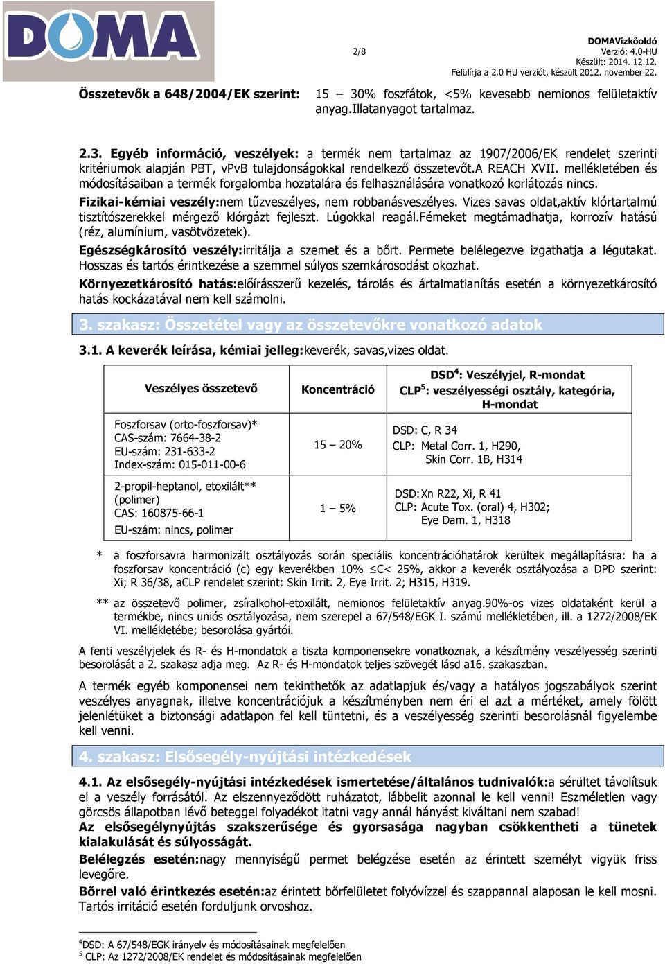 Egyéb információ, veszélyek: a termék nem tartalmaz az 1907/2006/EK rendelet szerinti kritériumok alapján PBT, vpvb tulajdonságokkal rendelkező összetevőt.a REACH XVII.