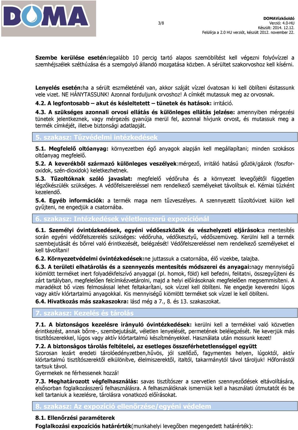 A címkét mutassuk meg az orvosnak. 4.2. A legfontosabb akut és késleltetett tünetek és hatások: irritáció. 4.3.